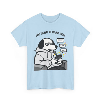 Dog Texting T-Shirt — "Only Talking to My Dog Today" Graphic Tee