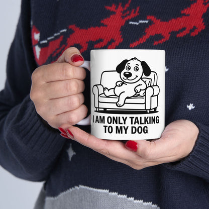 I Am Only Talking To My Dog Mug – Funny Dog Lover Coffee Cup (11oz, 15oz)