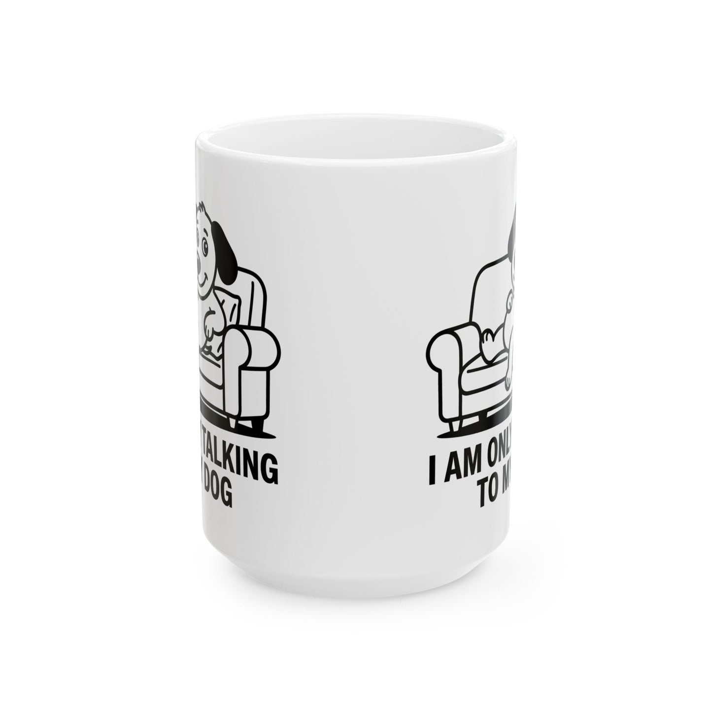 I Am Only Talking To My Dog Mug – Funny Dog Lover Coffee Cup (11oz, 15oz)