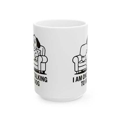 I Am Only Talking To My Dog Mug – Funny Dog Lover Coffee Cup (11oz, 15oz)
