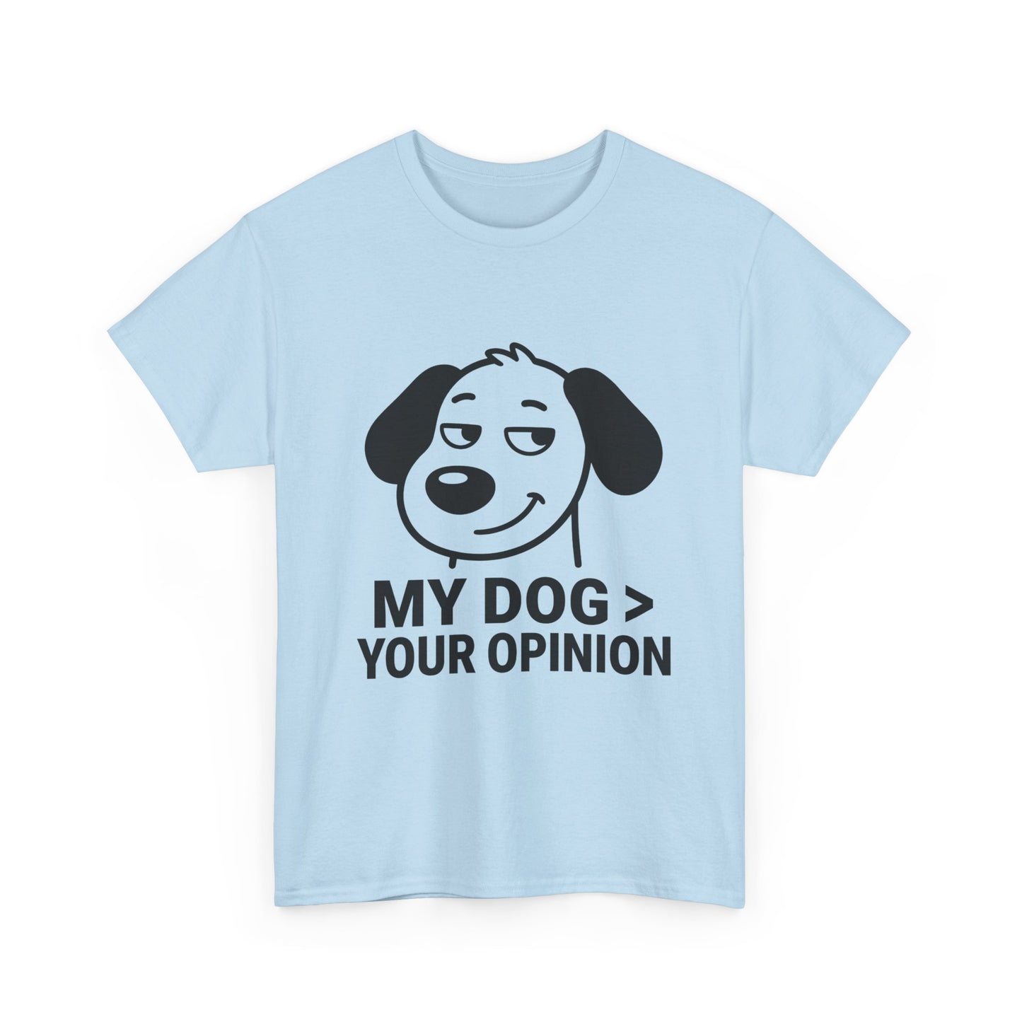 T-Shirt — "My Dog > Your Opinion" Funny Dog Lover Tee