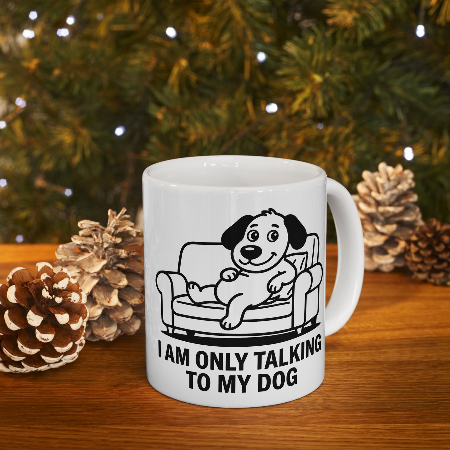 I Am Only Talking To My Dog Mug – Funny Dog Lover Coffee Cup (11oz, 15oz)