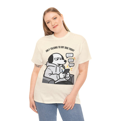 Dog Texting T-Shirt — "Only Talking to My Dog Today" Graphic Tee