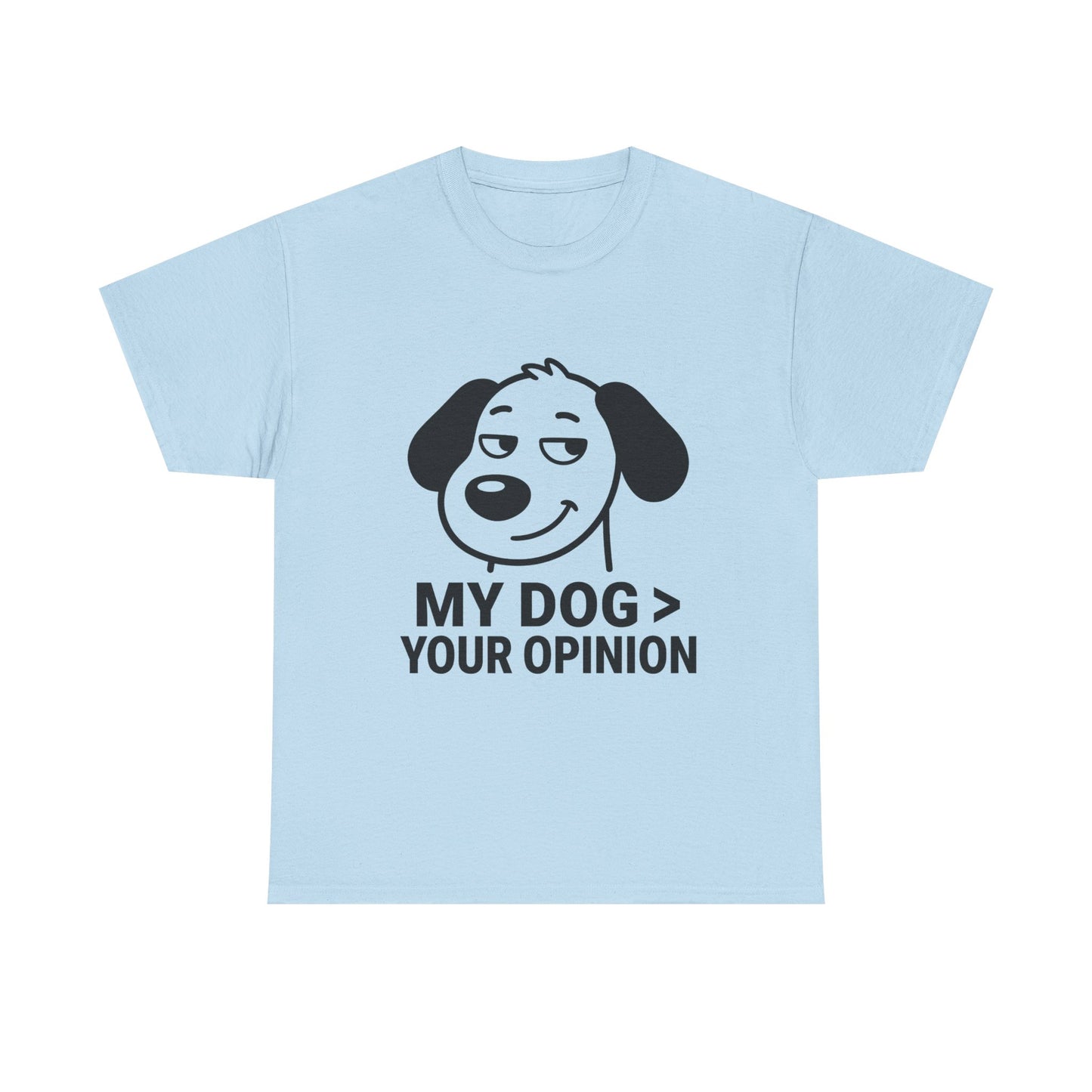 T-Shirt — "My Dog > Your Opinion" Funny Dog Lover Tee