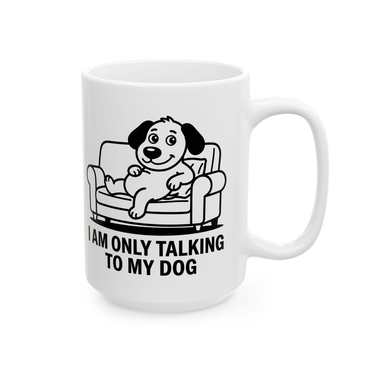 I Am Only Talking To My Dog Mug – Funny Dog Lover Coffee Cup (11oz, 15oz)