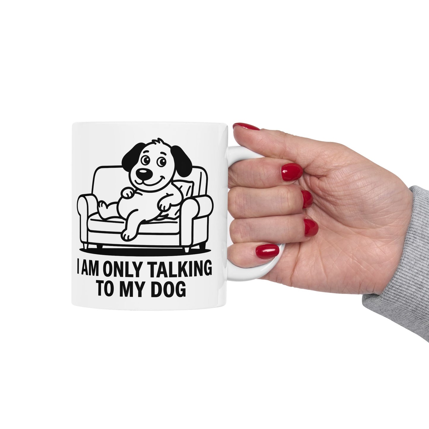 I Am Only Talking To My Dog Mug – Funny Dog Lover Coffee Cup (11oz, 15oz)