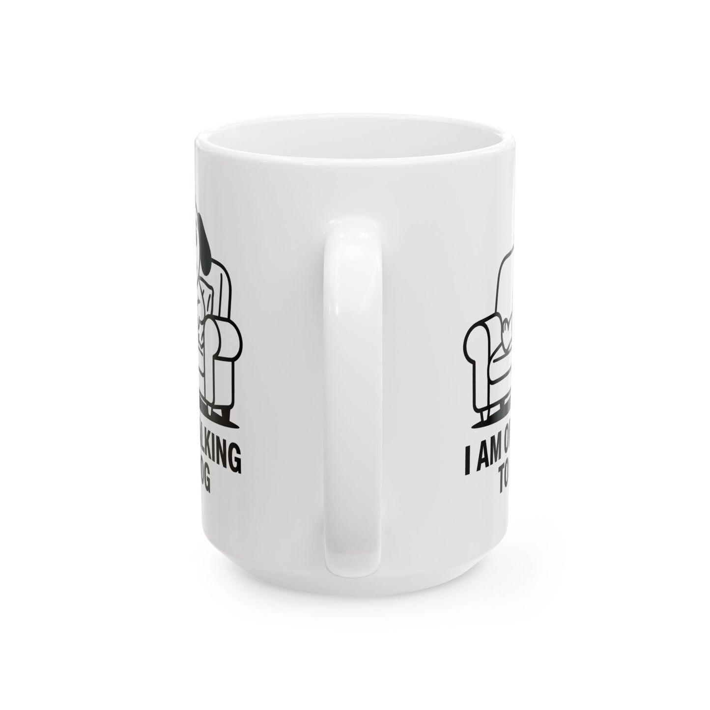 I Am Only Talking To My Dog Mug – Funny Dog Lover Coffee Cup (11oz, 15oz)