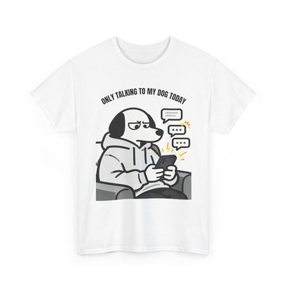 Dog Texting T-Shirt — "Only Talking to My Dog Today" Graphic Tee