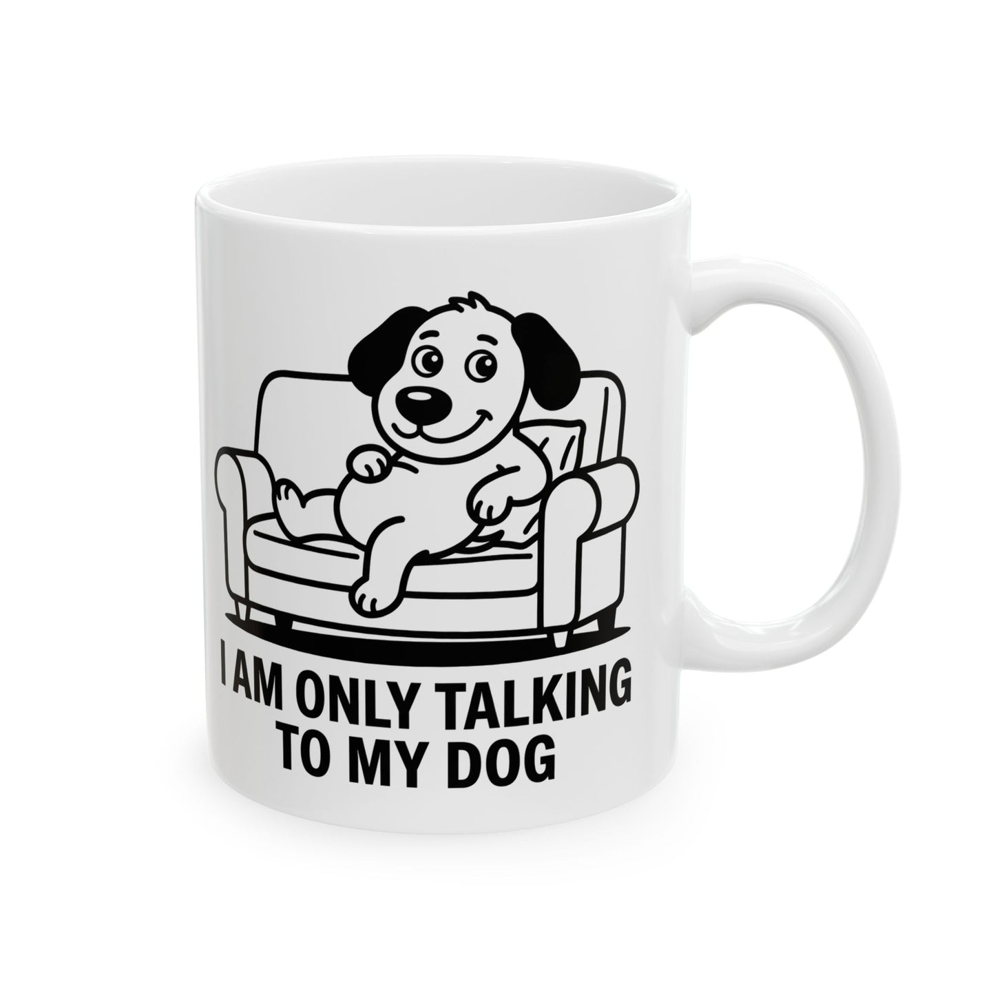 I Am Only Talking To My Dog Mug – Funny Dog Lover Coffee Cup (11oz, 15oz)