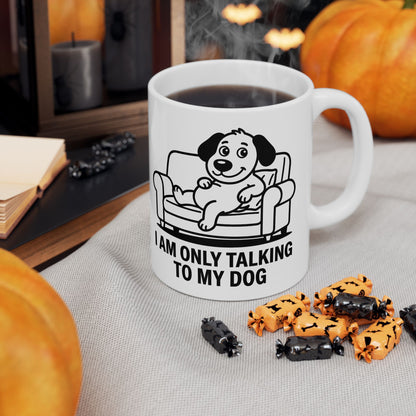 I Am Only Talking To My Dog Mug – Funny Dog Lover Coffee Cup (11oz, 15oz)