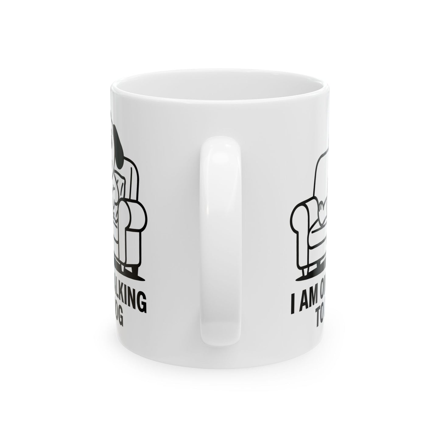 I Am Only Talking To My Dog Mug – Funny Dog Lover Coffee Cup (11oz, 15oz)