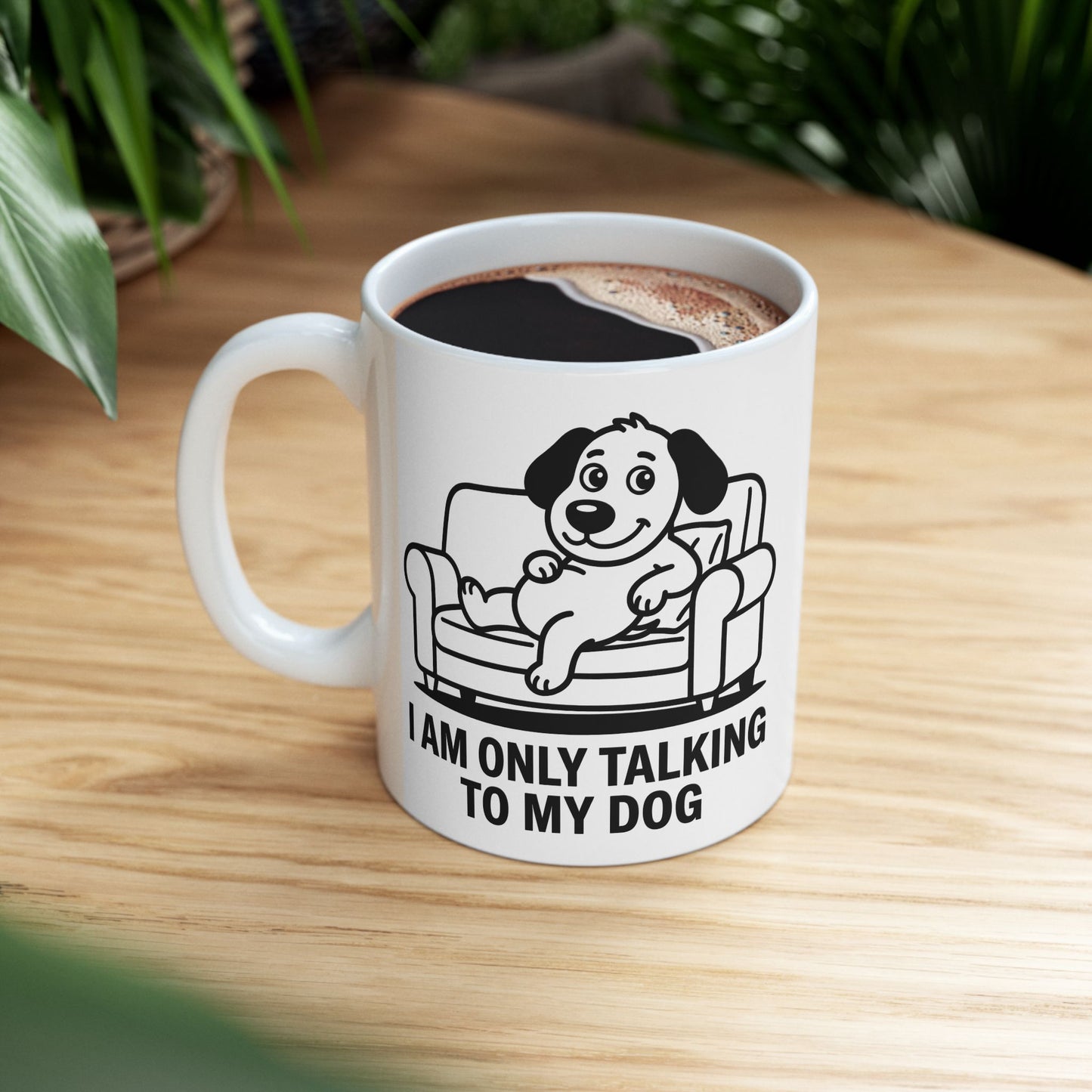 I Am Only Talking To My Dog Mug – Funny Dog Lover Coffee Cup (11oz, 15oz)