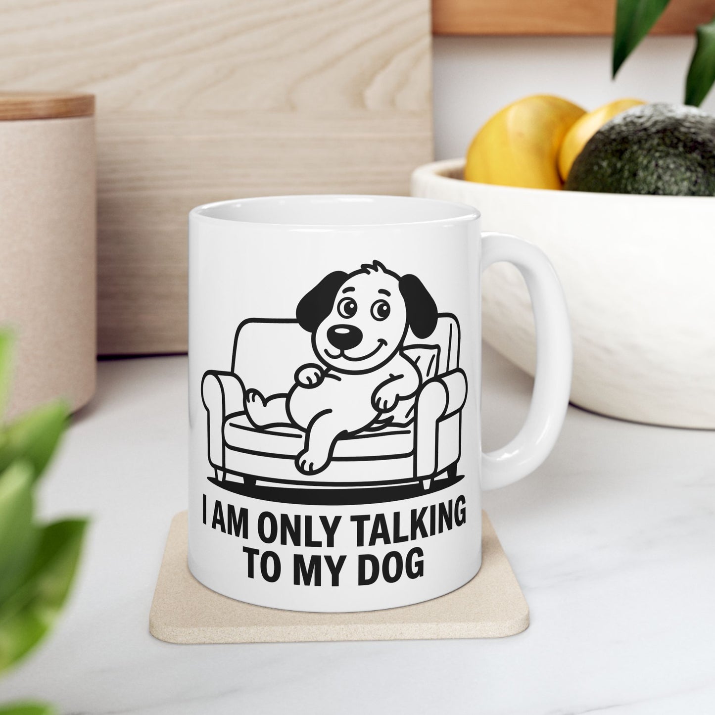I Am Only Talking To My Dog Mug – Funny Dog Lover Coffee Cup (11oz, 15oz)