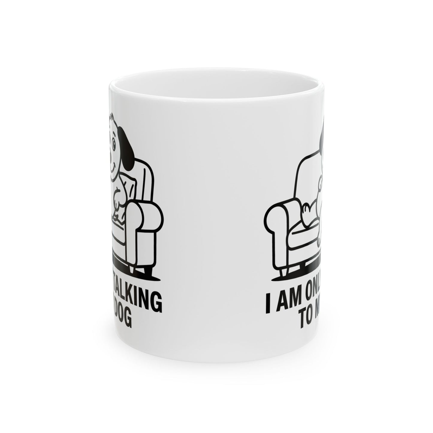 I Am Only Talking To My Dog Mug – Funny Dog Lover Coffee Cup (11oz, 15oz)
